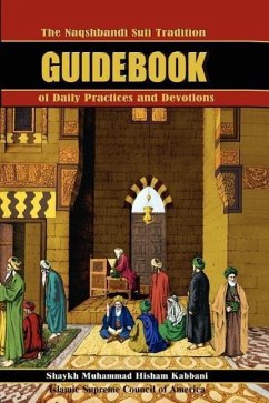 The Naqshbandi Sufi Tradition Guidebook of Daily Practices and Devotions - Kabbani, Muhammad Hisham; Kabbani, Shaykh Muhammad Hisham