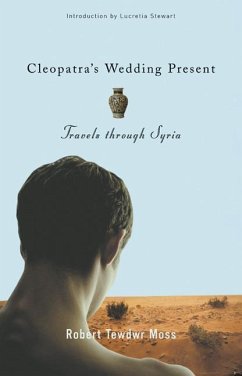 Cleopatra's Wedding Present: Travels Through Syria - Moss, Robert Tewdwr