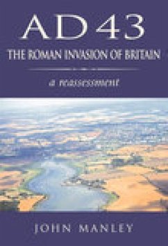 Ad 43: The Roman Invasion of Britain - Manley, John