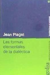 Las formas elementales de la dialéctica - Piaget, Jean