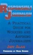 Responsible Journalism: A Practical Guide for Working and Aspiring Journalists - Alan, Jeff