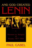 And God Created Lenin: Marxism Vs Religion in Russia, 1917-1929