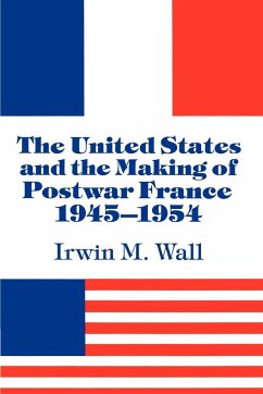 The United States and the Making of Postwar France, 1945 1954 - Wall, Irwin M.