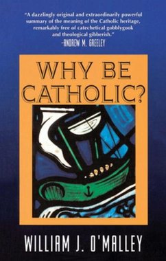 Why Be Catholic? - O'Malley, William J.