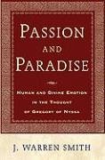 Passion and Paradise: Human and Divine Emotion in the Thought of Gregory of Nyssa - Smith, J. Warren