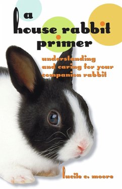 A House Rabbit Primer: Understanding and Caring for Your Companion Rabbit - Moore, Lucile C.