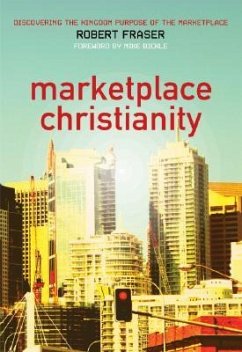 Marketplace Christianity: Discovering the Kingdom Purpose of the Marketplace - Fraser, Robert E.