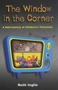 The Window in the Corner: A Half-Century of Children's Television - Inglis, Ruth