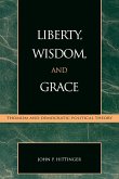 Liberty, Wisdom, and Grace Liberty, Wisdom, and Grace