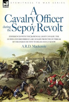 A Cavalry Officer During the Sepoy Revolt - Experiences with the 3rd Bengal Light Cavalry, the Guides and Sikh Irregular Cavalry from the Outbreak O