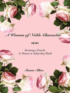 A Woman of Noble Character: Becoming a Proverbs 31 Woman in Today's Busy World