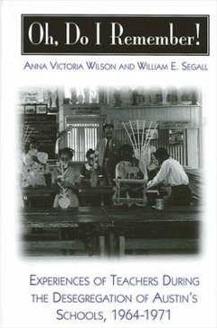 Oh, Do I Remember!: Experiences of Teachers During the Desegregation of Austin's Schools, 1964-1971 - Wilson, Anna Victoria; Segall, William E.
