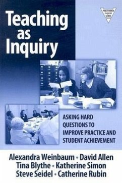 Teaching as Inquiry - Weinbaum, Alexandra; Allen, David; Blythe, Tina; Simon, Katherine; Seidel, Steve; Saldutti, Catherine