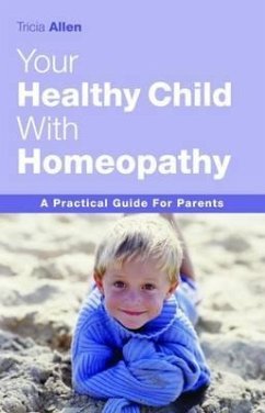 Your Healthy Child Through Homeopathy: A Practical Guide to Parents - Allen, Tricia