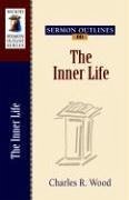 Sermon Outlines on the Inner Life - Wood, Charles R