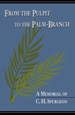 From the Pulpit to the Palm-Branch: A Memorial to C.H. Spurgeon