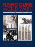 Flying Guns World War II: Development of Aircraft Guns, Ammunition and Installations 1933-45