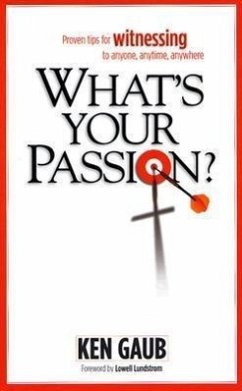 What's Your Passion?: Proven Tips for Witnessing to Anyone, Anytime, Anywhere - Gaub, Ken