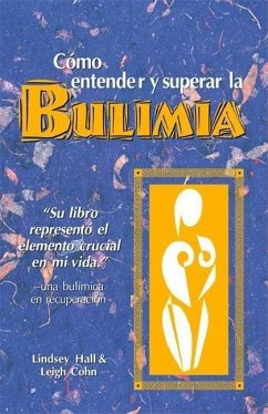 Como Entender Y Superar La Bulimia: Bulimia: A Guide to Recovery, Spanish-Language Edition = Bulimia - Hall, Lindsey; Cohn, Leigh