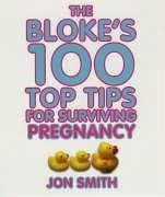 Bloke's 100 Top Tips for Surviving Pregnancy - Smith, Jon