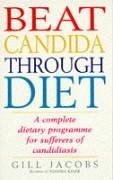 Beat Candida Through Diet: A Complete Dietary Programme for Suffers of Candidiasis - Jacobs, Gill; Kjaer, Joanna