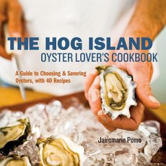 The Hog Island Oyster Lover's Cookbook: A Guide to Choosing and Savoring Oysters, with Over 40 Recipes - Pomo, Jairemarie