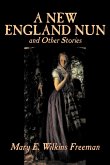 A New England Nun and Other Stories by Mary E. Wilkins Freeman, Fiction, Short Stories