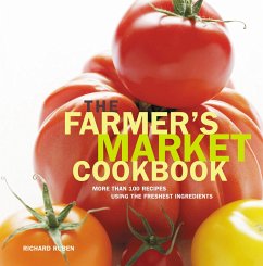 Farmer's Market Cookbook: More Than 100 Recipes Using the Freshest Ingredients - Ruben, Richard
