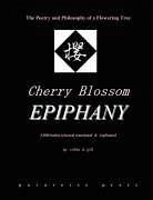 Cherry Blossom Epiphany -- The Poetry and Philosophy of a Flowering Tree - Gill, Robin D.