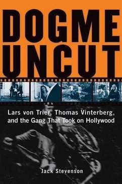 Dogme Uncut: Lars Von Trier, Thomas Vinterberg, and the Gang That Took on Hollywood - Stevenson, Jack