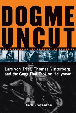 Dogme Uncut: Lars Von Trier, Thomas Vinterberg, and the Gang That Took on Hollywood - Stevenson, Jack