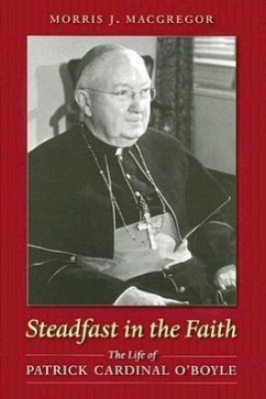 Steadfast in the Faith: The Life of Patrick Cardinal O'Boyle - Macgregor, Morris J.