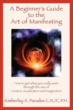 A Beginner's Guide to the Art of Manifesting How to Get What You Want Out of Life - Paradee C. N/C P. H., Kimberley A.