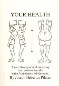 Your Health: A Corrective System of Exercising That Revolutionizes the Entire Field of Physical Education - Pilates, Joseph H.