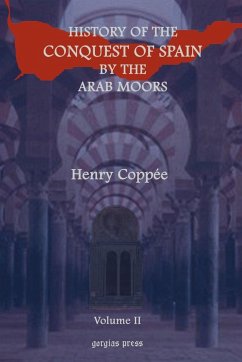 History of the Conquest of Spain by the Arab Moors, with a Sketch of the Civilization Which They Achieved, and Imparted to Europe (Volume 2) - Coppie, Henry; Coppee, Henry