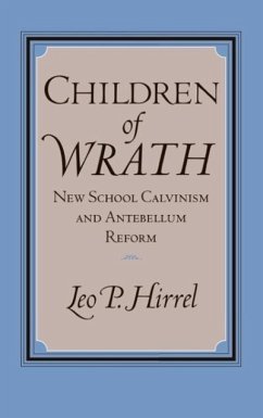 Children of Wrath: New School Calvinism and Antebellum Reform - Hirrel, Leo