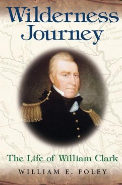 Wilderness Journey: The Life of William Clark Volume 1 - Foley, William E.