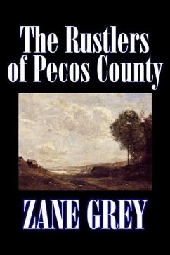 The Rustlers of Pecos County by Zane Grey, Fiction, Westerns, Historical - Grey, Zane