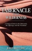 Tabernacle in the Wilderness: A Study of Christ in the Tabernacle, the Offerings, and the Priesthood