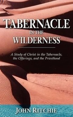Tabernacle in the Wilderness: A Study of Christ in the Tabernacle, the Offerings, and the Priesthood - Ritchie, John