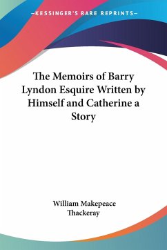 The Memoirs of Barry Lyndon Esquire Written by Himself and Catherine a Story - Thackeray, William Makepeace