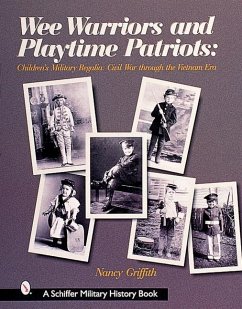 Wee Warriors and Playtime Patriots: Children's Military Regalia: Civil War Era Through the Vietnam Period - Griffith, Nancy