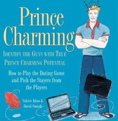 Prince Charming: Identify the Guys with True Prince Charming Potential. How to Play the Dating Game and Pick the Stayers from the Playe - Khoo, Valerie; Smiedt, David