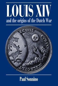 Louis XIV and the Origins of the Dutch War - Sonnino, Paul