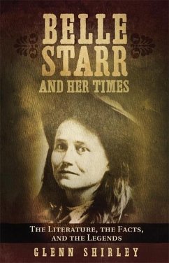 Belle Starr and Her Times: The Literature, the Facts, and the Legends - Shirley, Glenn