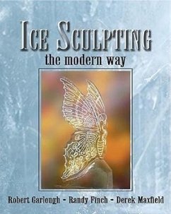 Ice Sculpting the Modern Way - Garlough, Robert; Finch, Randy; Maxfield, Derek