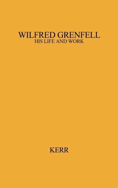 Wilfred Grenfell, His Life and Work. - Kerr, James Lennox; Unknown