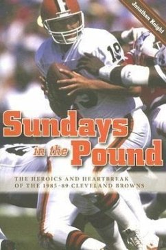 Sundays in the Pound: The Heroics and Heartbreak of the 1985-89 Cleveland Browns - Knight, Jonathan