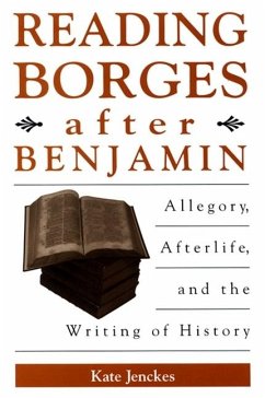 Reading Borges After Benjamin: Allegory, Afterlife, and the Writing of History - Jenckes, Kate