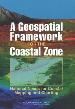 A Geospatial Framework for the Coastal Zone - National Research Council; Division On Earth And Life Studies; Ocean Studies Board; Mapping Science Committee; Committee on National Needs for Coastal Mapping and Charting